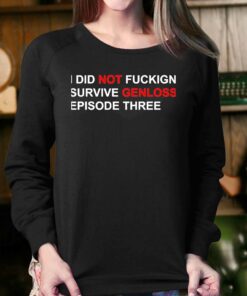 I Did Not Fuckign Survive Genloss Episode Three Shirt 3 I Did Not Fuckign Survive Genloss Episode Three Shirt 4