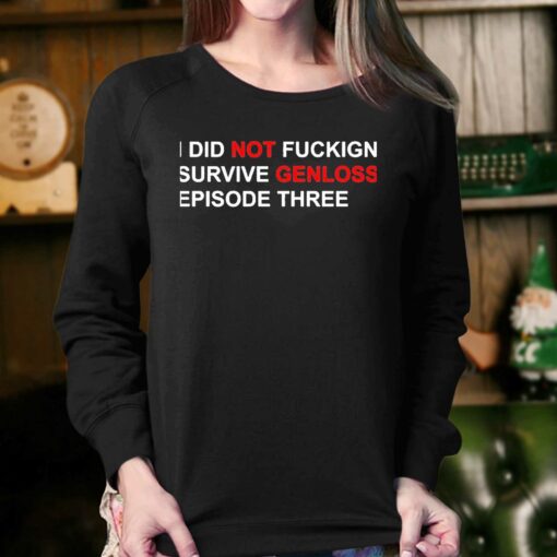 I Did Not Fuckign Survive Genloss Episode Three Shirt