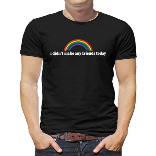 I Didn’t Make Any Friends Today T Shirt