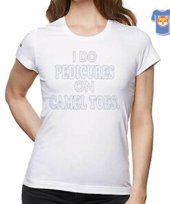 I Do Pedicures On Camel Toes Shirt