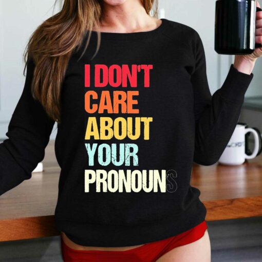 I Dont Care About Your Pronouns Shirt