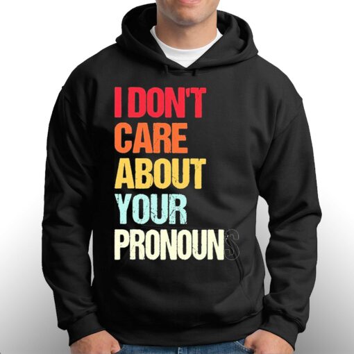 I Dont Care About Your Pronouns Shirt