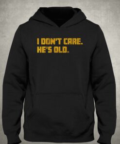 I Dont Care Hes Old T shirt 3
