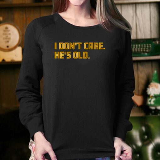 I Don’t Care He’s Old T-shirt