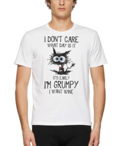 I Don’t Care What Day Is It It’s Early I’m Grumpy I Want Wine T-shirt I Don’t Care What Day Is It It’s Early I’m Grumpy I Want Wine T-shirt