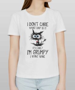 I Don’t Care What Day Is It It’s Early I’m Grumpy I Want Wine T-shirt I Don’t Care What Day Is It It’s Early I’m Grumpy I Want Wine T-shirt