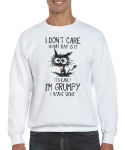 I Don't Care What Day Is It It's Early I'm Grumpy I Want Wine T-shirt 3 I Dont Care What Day Is It Its Early Im Grumpy I Want Wine T shirt 4