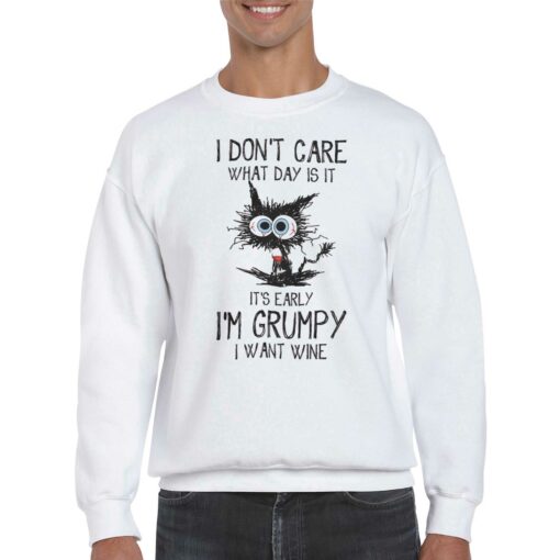 I Don’t Care What Day Is It It’s Early I’m Grumpy I Want Wine T-shirt