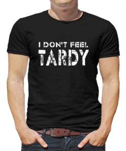 I Don’t Feel Tardy T-shirt I Don’t Feel Tardy T-shirt