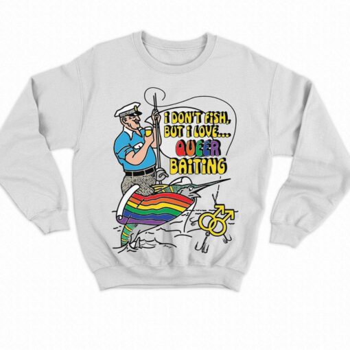 I Don’t Fish But I Love Queer Baiting Shirt