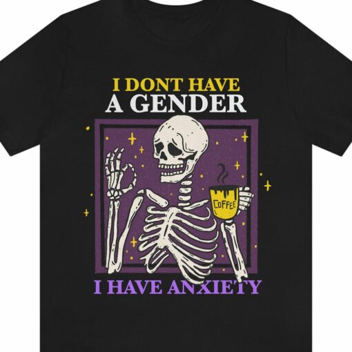 I Don’t Have A Gender I Have Anxiety Shirt Non Binary