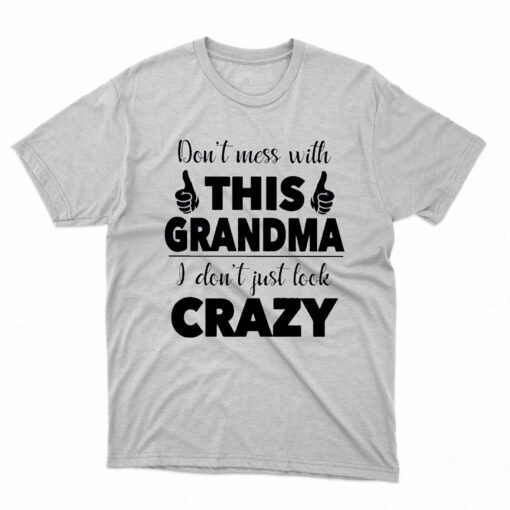 I Dont Just Look Crazy- Perfect Gift For Grandma Shirt