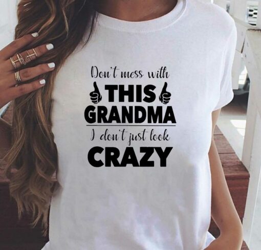 I Dont Just Look Crazy- Perfect Gift For Grandma Shirt