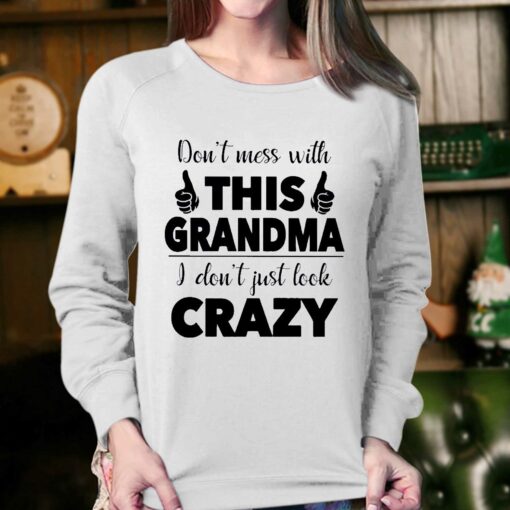 I Dont Just Look Crazy- Perfect Gift For Grandma Shirt