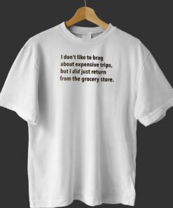 I Don’t Like To Brag About Expensive Trips T-shirt I Don’t Like To Brag About Expensive Trips T-shirt