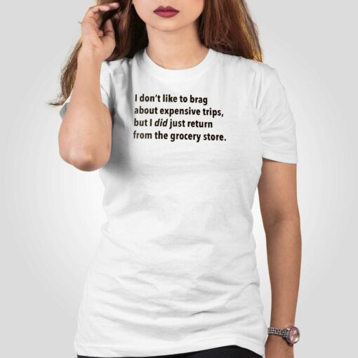 I Don’t Like To Brag About Expensive Trips T-shirt