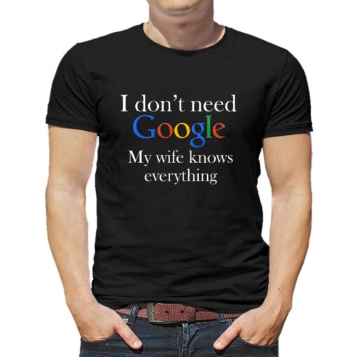 I Don’t Need Google My Wife Knows Everything Funny Husband T-shirt