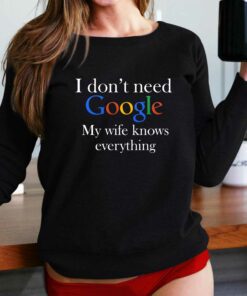 I Don’t Need Google My Wife Knows Everything Funny Husband T-shirt I Don’t Need Google My Wife Knows Everything Funny Husband T-shirt