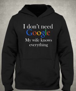 I Don't Need Google My Wife Knows Everything Funny Husband T-shirt 2 I Dont Need Google My Wife Knows Everything Funny Husband T shirt 3