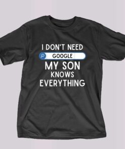 I Don’t Need My Son Knows Every Thing T-shirt I Don’t Need My Son Knows Every Thing T-shirt