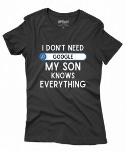 I Don’t Need My Son Knows Every Thing T-shirt I Don’t Need My Son Knows Every Thing T-shirt