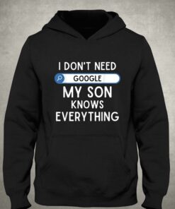 I Don't Need My Son Knows Every Thing T-shirt 2 I Dont Need My Son Knows Every Thing T shirt 3