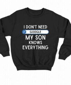 I Don't Need My Son Knows Every Thing T-shirt 3 I Dont Need My Son Knows Every Thing T shirt 4