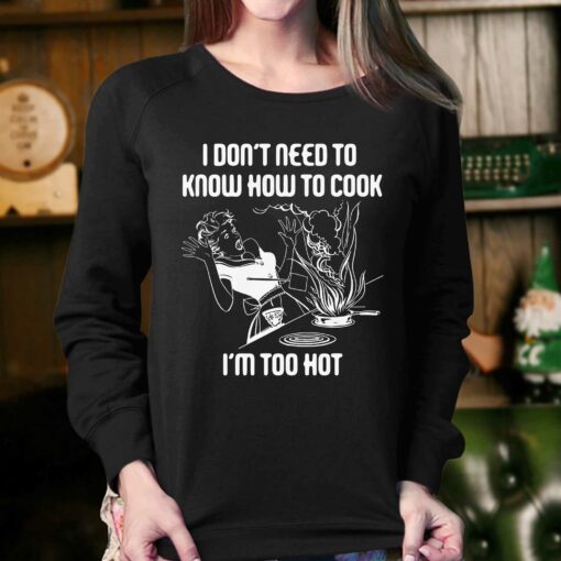 I Don’t Need To Know How To Cook I’m Too Hot T-shirt