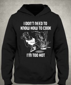 I Don't Need To Know How To Cook Shirt 2 I Dont Need To Know How To Cook Shirt 3