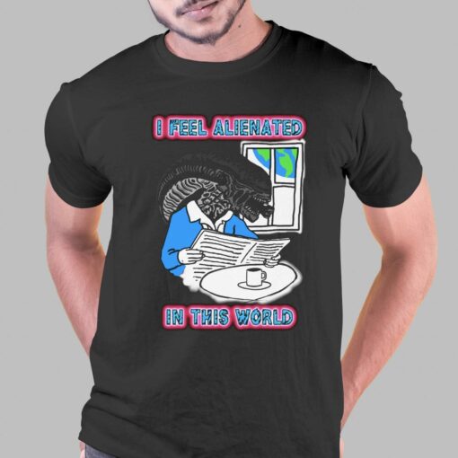 I Feel Alienated In This World T-shirt