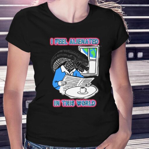 I Feel Alienated In This World T-shirt