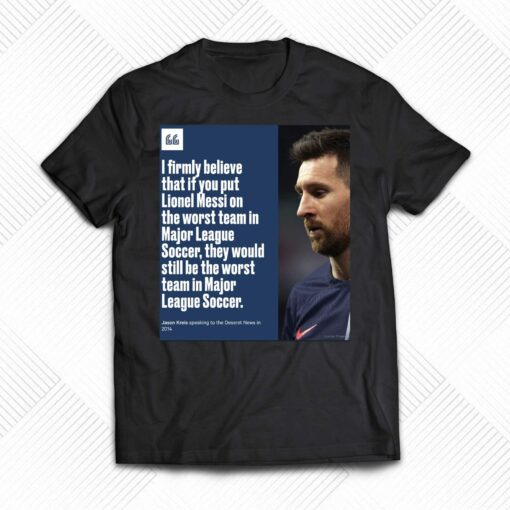 I Firmly Believe That If You Put Lionel Messi On The Worst Team In Major League Shirt