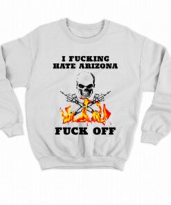 I Fucking Hate Arizona Fuck Off T-shirt 3 I Fucking Hate Arizona Fuck Off T shirt 4