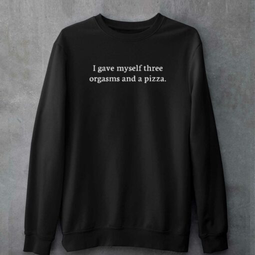 I Gave Myself Three Orgasms And A Pizza T-shirt