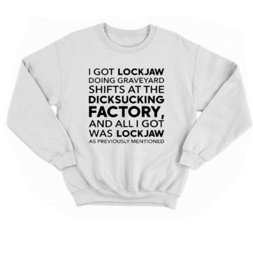 I Got Lockjaw Doing Graveyard Shifts At The Dicksucking Factory T-shirt