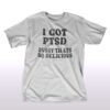 I Got Ptsd Pussy Thats So Delicious T-shirt