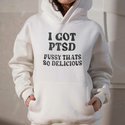 I Got Ptsd Pussy Thats So Delicious T-shirt