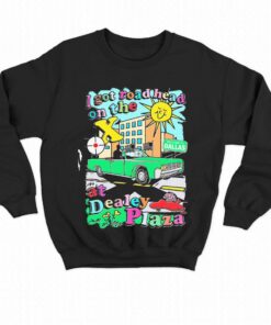 I Got Road Head On The X At Dealey Plaza Shirt 3 I Got Road Head On The X At Dealey Plaza Shirt 4