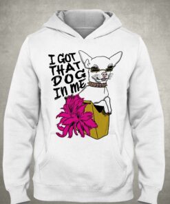I Got That Dog In Me Chihuahua Shirt 3