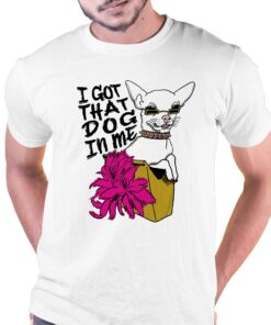 I Got That Dog In Me Shirtthatgohard T-shirt