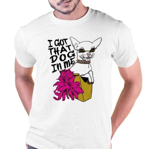 I Got That Dog In Me Shirtthatgohard T-shirt