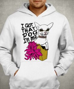 I Got That Dog In Me Shirtthatgohard T-shirt 2 I Got That Dog In Me Shirtthatgohard T shirt 3