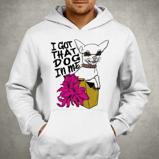 I Got That Dog In Me Shirtthatgohard T-shirt