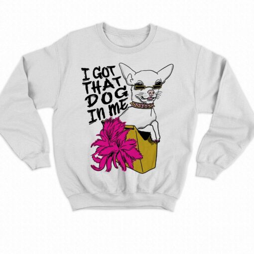 I Got That Dog In Me Shirtthatgohard T-shirt