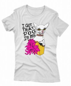 I Got That Dog In Me T-shirt