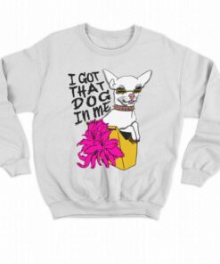 I Got That Dog In Me T-shirt 3 I Got That Dog In Me T shirt 4