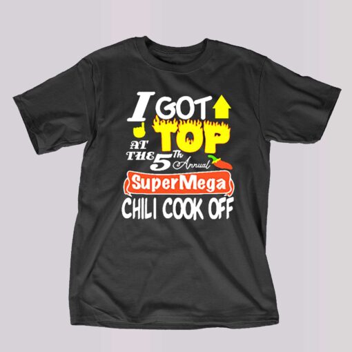 I Got Top At The 5th Annual Super Mega Chili Cook Off T-shirt