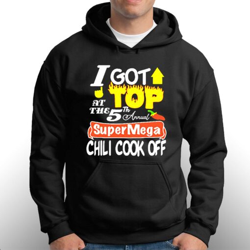 I Got Top At The 5th Annual Super Mega Chili Cook Off T-shirt