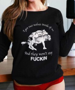 I Got Two Wolves Inside Of Me And They Won’t Stop Fuckin Shirt I Got Two Wolves Inside Of Me And They Won’t Stop Fuckin Shirt