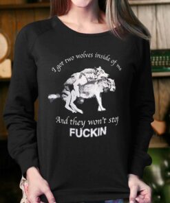 I Got Two Wolves Inside Of Me And They Won't Stop Fuckin Shirt 3 I Got Two Wolves Inside Of Me And They Wont Stop Fuckin Shirt 4